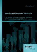 Cover: Arbeitsmotivation &auml;lterer Mitarbeiter: Eine empirische Untersuchung zur Bedeutung von Arbeitsbedingungen und Motiven - Disserta Verlag