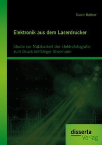 Abbildung von: Elektronik aus dem Laserdrucker: Studie zur Nutzbarkeit der Elektrofotografie zum Druck leitfähiger Strukturen - Disserta Verlag