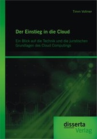 Abbildung von: Der Einstieg in die Cloud: Ein Blick auf die Technik und die juristischen Grundlagen des Cloud Computings - Disserta Verlag