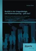 Cover: Qualit&auml;t in der Urogyn&auml;kologie und Kosteneinsparung - geht das? M&ouml;gliche Einsparungspotentiale durch Verlagerung der Senkungs- und Inkontinenzoperationen (Mesh- und Suburethralband) aus dem intramuralen in den tageschirurgischen Bereich - Disserta Verlag