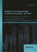 Cover: Qualit&auml;t in der Urogyn&auml;kologie und Kosteneinsparung - geht das? M&ouml;gliche Einsparungspotentiale durch Verlagerung der Senkungs- und Inkontinenzoperationen (Mesh- und Suburethralband) aus dem intramuralen in den tageschirurgischen Bereich - disserta Verlag