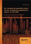 Cover: Die "Institute des geweihten Lebens" und die "Institute des apostolischen Lebens" im CIC/1983: Eine kirchenrechtliche Untersuchung hinsichtlich der Systematik - Disserta Verlag