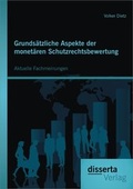 Cover: Grunds&auml;tzliche Aspekte der monet&auml;ren Schutzrechtsbewertung: Aktuelle Fachmeinungen - Disserta Verlag