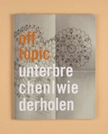 Cover: off topic #3 Unterbrechen / Wiederholen - Kunsthochschule f&uuml;r Medien K&ouml;ln