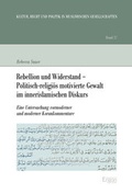 Cover: Rebellion und Widerstand - Politisch-religi&ouml;s motivierte Gewalt im innerislamischen Diskurs - Ergon