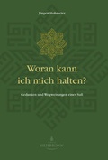 Cover: Woran kann ich mich halten? Gedanken und Wegweisungen eines Sufi - Heilbronn