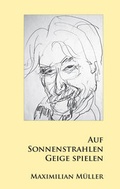 Cover: Auf Sonnenstrahlen Geige spielen - Benedict M&uuml;ller Verlag