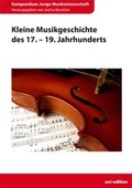 Cover: Kleine Musikgeschichte des 17. - 19. Jahrhunderts - Uni-Edition