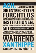 Cover: Ach, bald crashen die Entrechteten furchtlos gemeingef&auml;hrliche, hoheitliche Institutionen, jagen kriegserfahrene Leutnants mit Nachtsichtger&auml;ten oder parlieren querbeet Russisch, Swahili, T&uuml;rkisch und Vietnamesisch, w&auml;hrend Xanthippe Yamswurzeln z&uuml;chtet - ed[ition]. cetera