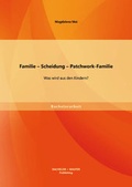 Cover: Familie - Scheidung - Patchwork-Familie: Was wird aus den Kindern? - Bachelor + Master Publishing