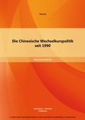 Cover: Die Chinesische Wechselkurspolitik seit 1990 - Bachelor + Master Publishing