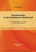 Cover: Raumkonzepte in der Schedelschen Weltchronik: Die Darstellungen der L&auml;nder in Text, Bild und Karte - Bachelor + Master Publishing
