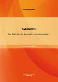 Abbildung von: Cybercrime: Eine Gefährdung der Sicherheit im Informationszeitalter? - Bachelor + Master Publishing