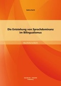 Cover: Die Entstehung von Sprachdominanz im Bilingualismus - Bachelor + Master Publishing