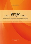 Cover: Burnout zwischen Modediagnose und Tabu: Die Pr&auml;vention von Ersch&ouml;pfungszust&auml;nden als F&uuml;hrungsaufgabe - Bachelor + Master Publishing