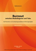 Cover: Burnout zwischen Modediagnose und Tabu: Die Pr&auml;vention von Ersch&ouml;pfungszust&auml;nden als F&uuml;hrungsaufgabe - Bachelor + Master Publishing