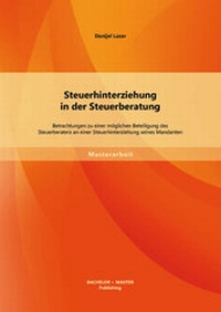 Abbildung von: Steuerhinterziehung in der Steuerberatung: Betrachtungen zu einer möglichen Beteiligung des Steuerberaters an einer Steuerhinterziehung seines Mandanten - Bachelor + Master Publishing