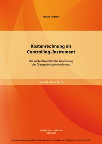 Abbildung von: Kostenrechnung als Controlling-Instrument: Die kostentheoretische Fundierung der Grenzplankostenrechnung - Bachelor + Master Publishing