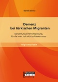Cover: Demenz bei t&uuml;rkischen Migranten: Darstellung einer Erkrankung, f&uuml;r die man sich nicht sch&auml;men muss - Bachelor + Master Publishing