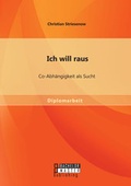 Bild: Ich will raus: Co-Abh&auml;ngigkeit als Sucht - Bachelor + Master Publishing