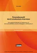 Cover: Personalauswahl durch strukturierte Interviews: Eine geeignete Methode zur Aufdeckung von Informationsdefiziten zwischen Arbeitgebern und Bewerbern? - Bachelor + Master Publishing