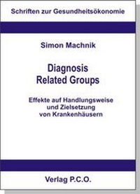 Abbildung von: Diagnosis Related Groups - Effekte auf Handlungsweise und Zielsetzung von Krankenhäusern - eine modelltheoretische und empirische Analyse im Kontext des DRGs - P.C.O.-Verlag