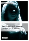 Cover: Das b&uuml;rgerliche Trauerspiel. Tragik aus der Mitte der Gesellschaft - ScienceFactory