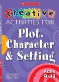 Cover: Creative Activities for Plot, Character & Setting Ages 9-11 - Scholastic