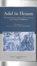Cover: Adel in Hessen. Herrschaft, Selbstverst&auml;ndnis und Lebensf&uuml;hrung vom 15. bis ins 20. Jahrhundert - Historische Kommission f&uuml;r Hessen