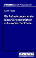 Cover: Die Anforderungen an ein faires Gerichtsverfahren auf europ&auml;ischer Ebene - Driesen, H. H. Dr.