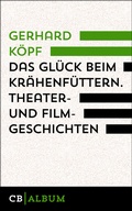 Cover: Das Gl&uuml;ck beim Kr&auml;henf&uuml;ttern. Theater- und Filmgeschichten - CulturBooks Verlag