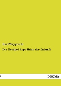 Abbildung von: Die Nordpol-Expedition Der Zukunft - DOGMA Verlag