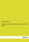 Cover: Die Spuren der roemischen AErzte auf dem Boden der Schweiz - DOGMA Verlag