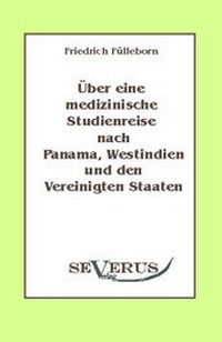 Abbildung von: Über eine medizinische Studienreise nach Panama, Westindien und den Vereinigten Staaten - Severus Verlag