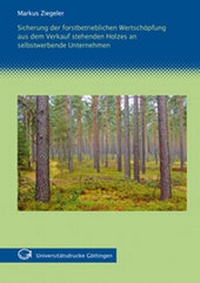 Abbildung von: Sicherung der forstbetrieblichen Wertschöpfung aus dem Verkauf stehenden Holzes an selbstwerbende Unternehmen - Universitätsverlag Göttingen