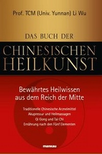 Abbildung von: Das Buch der Chinesischen Heilkunst - Bewährtes Heilwissen aus dem Reich der Mitte - Mankau Verlag