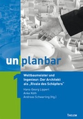 Cover: unplanbar / Weltbaumeister und Ingenieur: Der Architekt als "Rivale des Sch&ouml;pfers" - Thelem