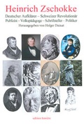 Cover: Heinrich Zschokke. Deutscher Aufkl&auml;rer - Schweizer Revolution&auml;r - Publizist - Volksp&auml;dagoge - Schriftsteller - Politiker. - edition lumi&egrave;re