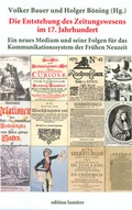 Cover: Die Entstehung des Zeitungswesens im 17. Jahrhundert: Ein neues Medium und seine Folgen f&uuml;r das Kommunikationssystem der Fr&uuml;hen Neuzeit. - edition lumi&egrave;re