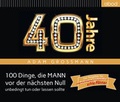 Cover: 40 Jahre: 100 Dinge, die MANN vor der n&auml;chsten Null unbedingt tun oder lassen sollte - abod