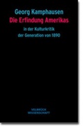 Cover: Die Erfindung Amerikas in der Kulturkritik der Generation von 1890 - Velbr&uuml;ck