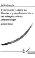 Cover: Dynamisches Hedging zur Absicherung des Garantierisikos bei Indexgebundenen Versicherungen - Gesellschaft f. Finanz- u. Aktuarwiss. Ulm