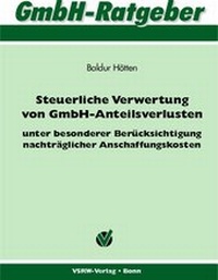 Abbildung von: Steuerliche Verwertung von GmbH-Anteilsverlusten  unter besonderer Berücksichtigung nachträglicher Anschaffungskosten - VSRW
