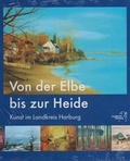 Cover: Von der Elbe bis zur Heide. Kunst im Landkreis Harburg - Stiftung Kunstst&auml;tte Bossard