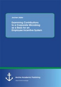 Abbildung von: Examining Contributions to a Corporate Microblog as a Basis for an Employee Incentive System - Anchor Academic Publishing