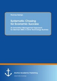 Enlarge image Cover: Systematic Chasing for Economic Success: An Innovation Management Approach for German SME's in Drive Technology Business - Anchor Academic Publishing