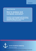 Cover: How to analyze and compare scenarios?  Evaluation of scenarios dealing with the future of our energy system: DESERTEC, EU-Roadmap 2050, Greenpeace [R]evolution, World Energy Outlook & Shell Energy Scenarios - Anchor Academic Publishing