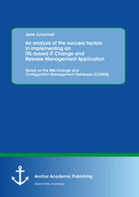 Abbildung von: An analysis of the success factors in implementing an ITIL-based IT Change and Release Management Application: Based on the IBM Change and Configuration Management Database (CCMDB) - Anchor Academic Publishing