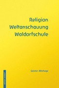 Cover: Religion, Weltanschauung, Waldorfschule - P&auml;dagogische Forschungsstelle beim Bund der Freien Waldorfschulen e. V.