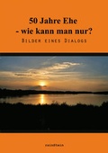 Cover: F&uuml;nfzig Jahre Ehe - wie kann man nur!? - rainStein-Verlag